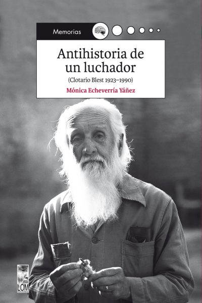 Editorial Lom reedita «Antihistoria de un luchador» de Mónica Echeverría
