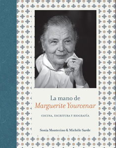 Cocina y literatura en libro “La mano de Marguerite Yourcenar” Cocina y literatura en libro “La mano de Marguerite Yourcenar”