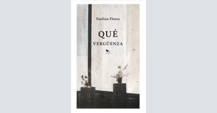 Crítica literaria: “Qué vergüenza” de Paulina Flores, el valor de la vergüenza Crítica literaria: “Qué vergüenza” de Paulina Flores, el valor de la vergüenza