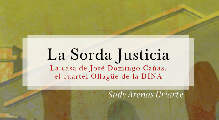 Lanzan el libro “La Sorda Justicia, la casa de José Domingo Cañas, el cuartel Ollagüe de la DINA”, de Sady Arenas Lanzan el libro “La Sorda Justicia, la casa de José Domingo Cañas, el cuartel Ollagüe de la DINA”, de Sady Arenas