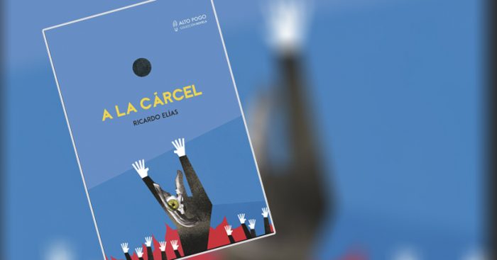 “A la cárcel” de Ricardo Elías: El encierro más fantástico “A la cárcel” de Ricardo Elías: El encierro más fantástico