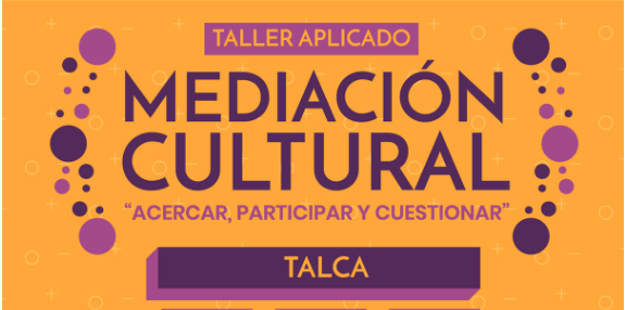 Convocatoria abierta para Taller Aplicado Mediación Cultural en Talca Convocatoria abierta para Taller Aplicado Mediación Cultural en Talca