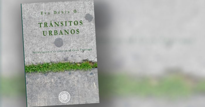 Libro “Tránsitos urbanos” de Eva Débia: Santiago, el gran cuarto de maravillas Libro “Tránsitos urbanos” de Eva Débia: Santiago, el gran cuarto de maravillas