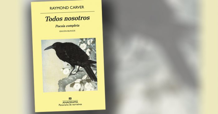 “Todos nosotros”, poesía completa de Raymond Carver “Todos nosotros”, poesía completa de Raymond Carver