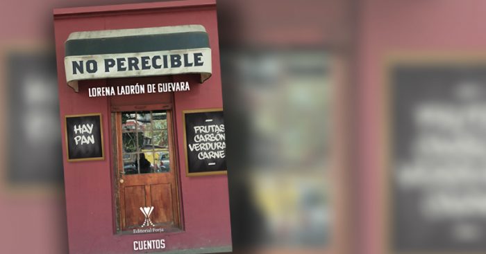 “No perecible”, lo inesperado de lo cotidiano en los cuentos de Lorena Ladrón de Guevara “No perecible”, lo inesperado de lo cotidiano en los cuentos de Lorena Ladrón de Guevara